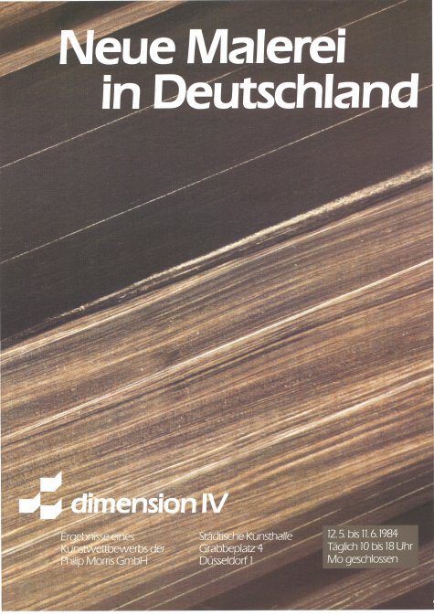 dimension IV
Neue Malerei in Deutschland (Charly Banana mit Ralf Johannes, Kurt Benning, Achim Berndt, Georg Boskamp, Hans Brosch, Rainer Dissel, Günter Fruhtrunk, Bernd Giering, Matthias Glatzel, ter Hell, Sigrun Jakubaschke, Halina Jaworski, Joachim F. Kettel, Lazlo Lakner, Thomas Lehnerer, Christian Löwenstein, Rune Mields, Tony Morgan, Manfred Müller, Jürgen Partenheimer, Gerd Rohling, Gabriele Schmidt-Heins, Wolfgang Volles und Zawadzki
12.5. – 11.6.1984